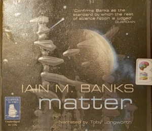 Matter written by Iain M. Banks performed by Toby Longworth on Audio CD (Unabridged)